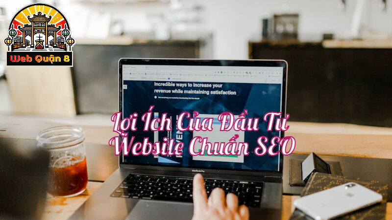 Lợi Ích Của Đầu Tư Vào Thiết Kế Website Chuẩn SEO